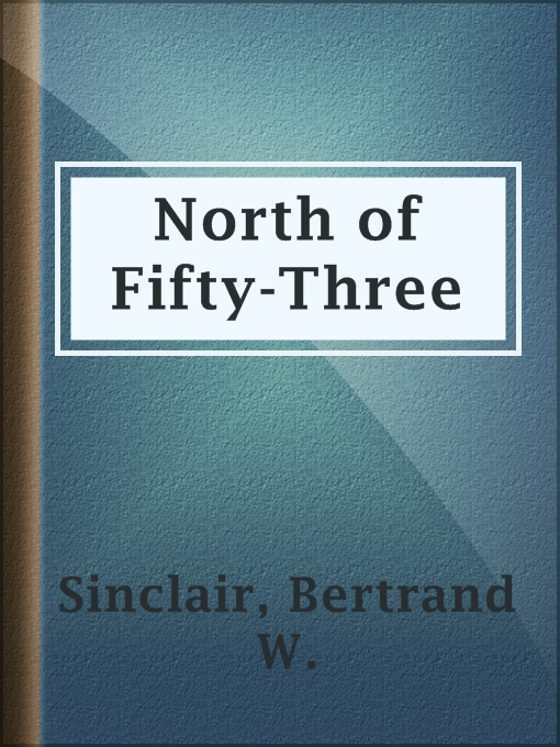 Title details for North of Fifty-Three by Bertrand W. Sinclair - Available